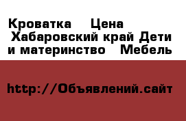 Кроватка  › Цена ­ 10 000 - Хабаровский край Дети и материнство » Мебель   